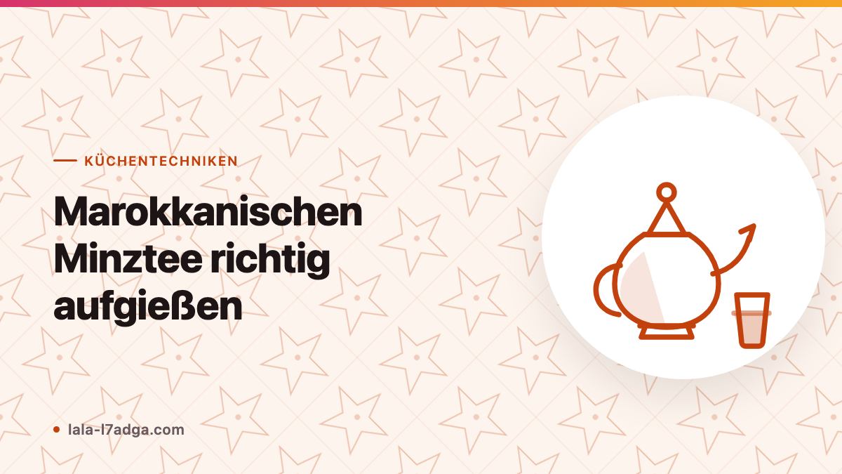 Marokkanischen Minztee richtig aufgießen: Schritt für Schritt